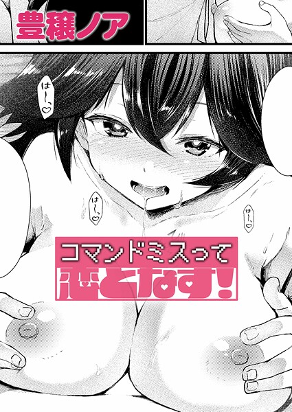 単話★コマンドミスって恋となす！（単話）｜豊穣ノア
