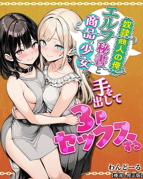 単行本★奴●商人の俺、エルフ秘書と商品の少女に手を出して3Pセックスする【棒消し修正版】｜わんどーる