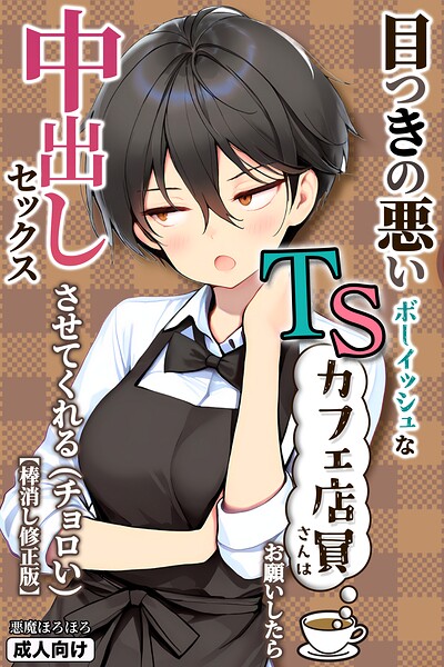 単行本★目つきの悪いボーイッシュなTSカフェ店員さんはお願いしたら中出しセックスさせてくれる（チョロい）【棒消し修正版】｜悪魔ほろほろ